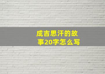 成吉思汗的故事20字怎么写