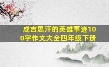 成吉思汗的英雄事迹100字作文大全四年级下册