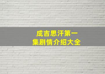 成吉思汗第一集剧情介绍大全