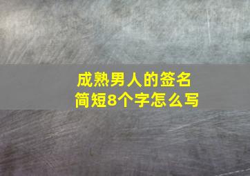 成熟男人的签名简短8个字怎么写