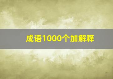 成语1000个加解释