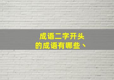 成语二字开头的成语有哪些丶