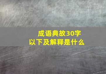 成语典故30字以下及解释是什么