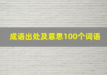 成语出处及意思100个词语