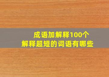 成语加解释100个解释超短的词语有哪些