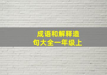 成语和解释造句大全一年级上