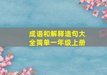 成语和解释造句大全简单一年级上册