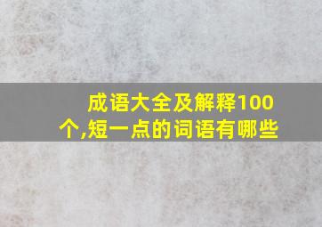 成语大全及解释100个,短一点的词语有哪些