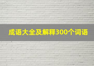 成语大全及解释300个词语