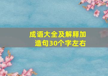 成语大全及解释加造句30个字左右