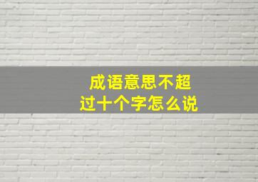 成语意思不超过十个字怎么说