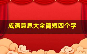 成语意思大全简短四个字