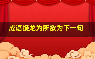 成语接龙为所欲为下一句