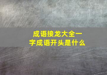 成语接龙大全一字成语开头是什么