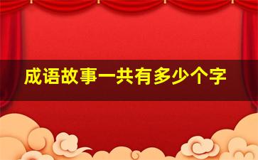 成语故事一共有多少个字