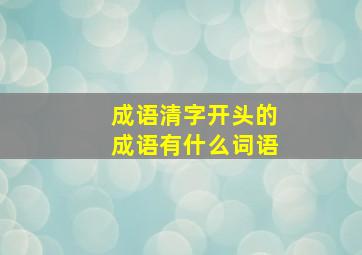 成语清字开头的成语有什么词语