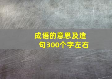 成语的意思及造句300个字左右