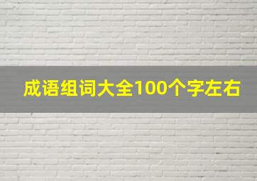 成语组词大全100个字左右