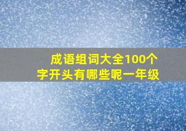 成语组词大全100个字开头有哪些呢一年级