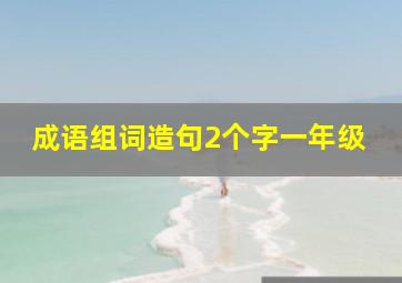 成语组词造句2个字一年级