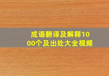 成语翻译及解释1000个及出处大全视频