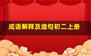 成语解释及造句初二上册