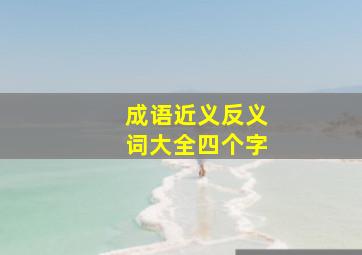 成语近义反义词大全四个字