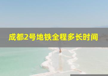 成都2号地铁全程多长时间