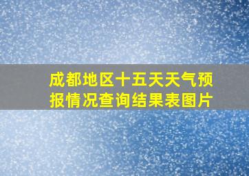 成都地区十五天天气预报情况查询结果表图片