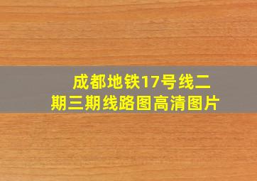 成都地铁17号线二期三期线路图高清图片