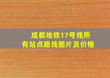 成都地铁17号线所有站点路线图片及价格