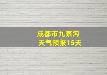 成都市九寨沟天气预报15天