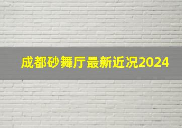 成都砂舞厅最新近况2024