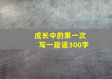 成长中的第一次写一段话300字