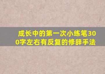 成长中的第一次小练笔300字左右有反复的修辞手法