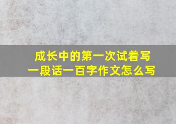 成长中的第一次试着写一段话一百字作文怎么写