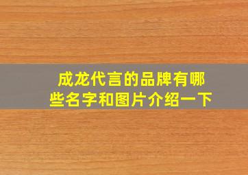 成龙代言的品牌有哪些名字和图片介绍一下