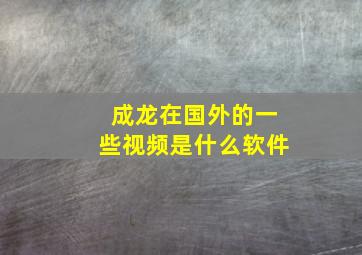 成龙在国外的一些视频是什么软件