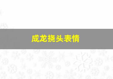 成龙挠头表情