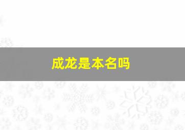 成龙是本名吗