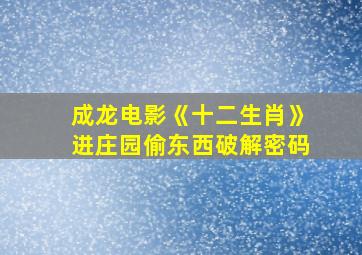 成龙电影《十二生肖》进庄园偷东西破解密码