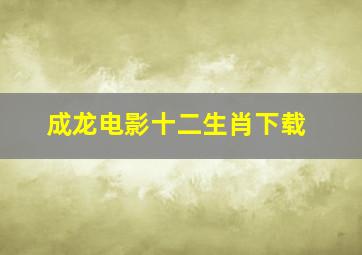 成龙电影十二生肖下载