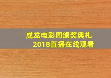 成龙电影周颁奖典礼2018直播在线观看