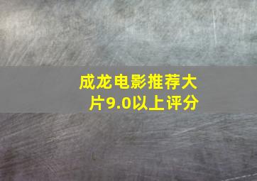 成龙电影推荐大片9.0以上评分