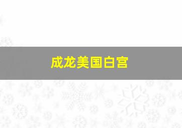 成龙美国白宫