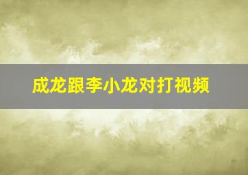 成龙跟李小龙对打视频