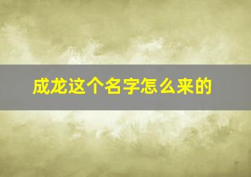 成龙这个名字怎么来的