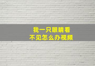 我一只眼睛看不见怎么办视频