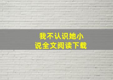 我不认识她小说全文阅读下载