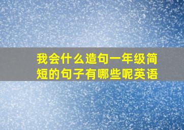 我会什么造句一年级简短的句子有哪些呢英语